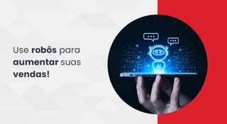 Os robôs vão fazer com que você não perca as vendas
